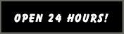 OPEN 24 HOURS